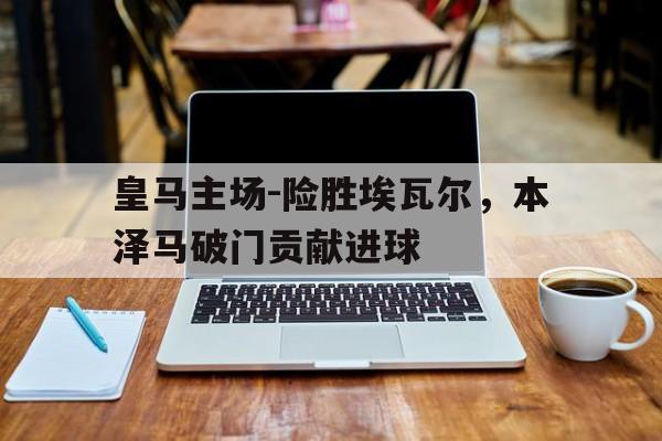 本泽马皇马合同 本泽马皇马合同